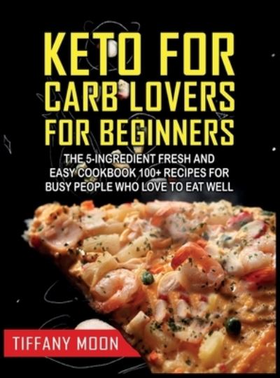 Cover for Tiffany Moon · Keto for Carb Lovers for Beginners (Hardcover Book) (2021)