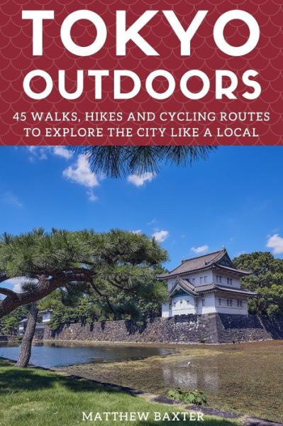 Cover for Matthew Baxter · Tokyo Outdoors: 45 Walks, Hikes and Cycling Routes to Explore the City Like a Local - Japan travel guides by Matthew Baxter (Paperback Book) (2023)