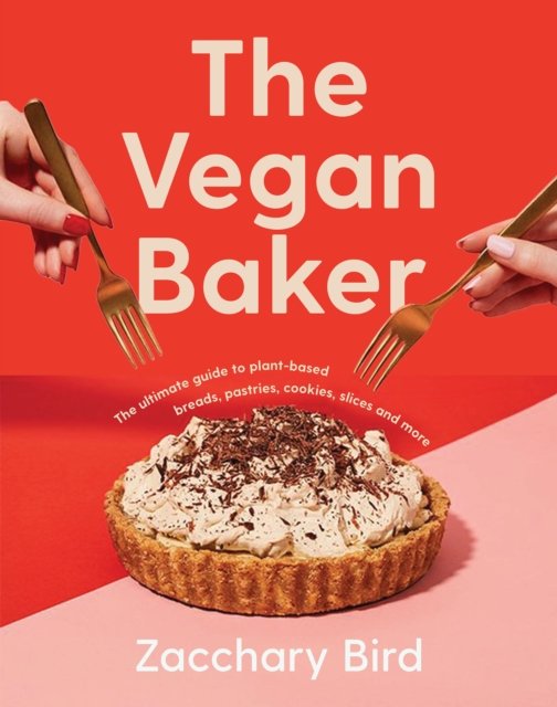 Cover for Zacchary Bird · The Vegan Baker: The ultimate guide to plant-based breads, pastries, donuts, cookies, cakes &amp; more (Gebundenes Buch) (2023)