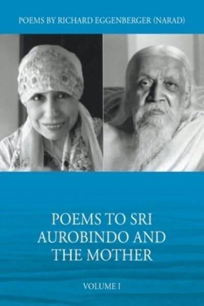 Cover for Narad Richard M Eggenberger · Poems to Sri Aurobindo and the Mother Volume I (Paperback Book) (2020)