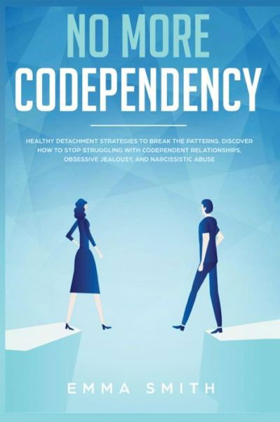 No More Codependency: Healthy Detachment Strategies to Break the Pattern. How to Stop Struggling with Codependent Relationships, Obsessive Jealousy, and Narcissistic Abuse - Emma Smith - Książki - Native Publisher - 9781951266554 - 20 stycznia 2020
