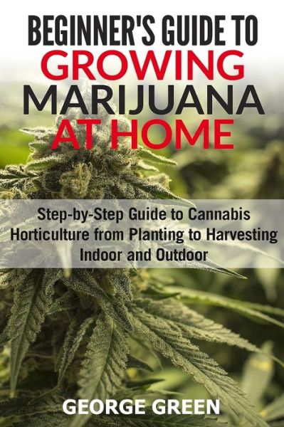 Beginner's Guide to Growing Marijuana at Home - George Green - Boeken - Createspace Independent Publishing Platf - 9781978207554 - 11 oktober 2017