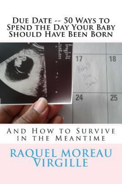 Cover for Raquel Moreau Virgille · Due Date -- 50 Ways to Spend the Day Your Baby Should Have Been Born (Paperback Book) (2017)