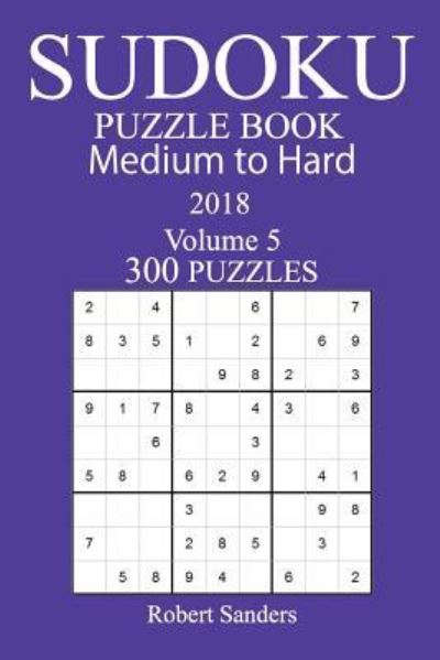 Cover for Robert Sanders · 300 Medium to Hard Sudoku Puzzle Book - 2018 (Paperback Book) (2017)