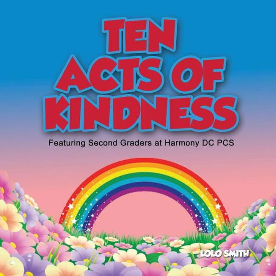 Cover for Lolo Smith · Ten Acts of Kindness Featuring Second Graders at Harmony DC PCS (Paperback Book) (2017)