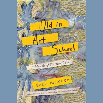 Cover for Nell Irvin Painter · Old in art school a memoir of starting over (CD) [Unabridged. edition] (2018)