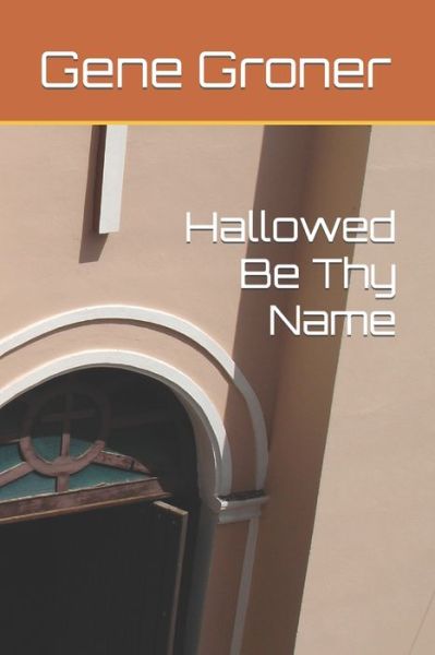 Cover for Gene Allen Groner · Hallowed Be Thy Name (Pocketbok) (2018)