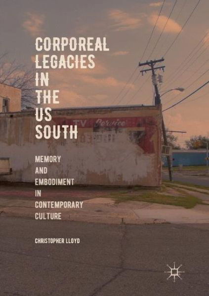 Cover for Christopher Lloyd · Corporeal Legacies in the US South: Memory and Embodiment in Contemporary Culture (Paperback Book) [Softcover reprint of the original 1st ed. 2018 edition] (2018)