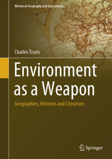 Cover for Charles Travis · Environment as a Weapon: Geographies, Histories and Literature - Historical Geography and Geosciences (Hardcover Book) (2024)