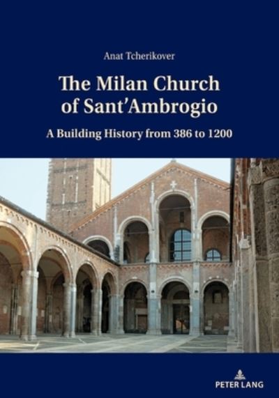 Cover for Anat Tcherikover · The Milan Church of Sant'Ambrogio: A Building History from 386 to 1200 (Paperback Book) [New edition] (2021)