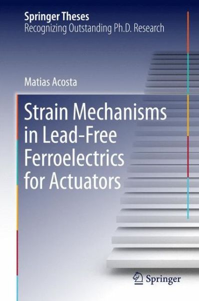 Strain Mechanisms in Lead-Free Ferroelectrics for Actuators - Springer Theses - Matias Acosta - Kirjat - Springer International Publishing AG - 9783319277554 - maanantai 8. helmikuuta 2016