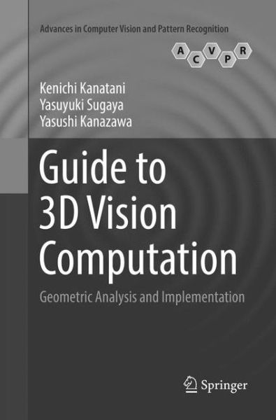 Guide to 3D Vision Computation: Geometric Analysis and Implementation - Advances in Computer Vision and Pattern Recognition - Kenichi Kanatani - Bøger - Springer International Publishing AG - 9783319839554 - 5. juli 2018
