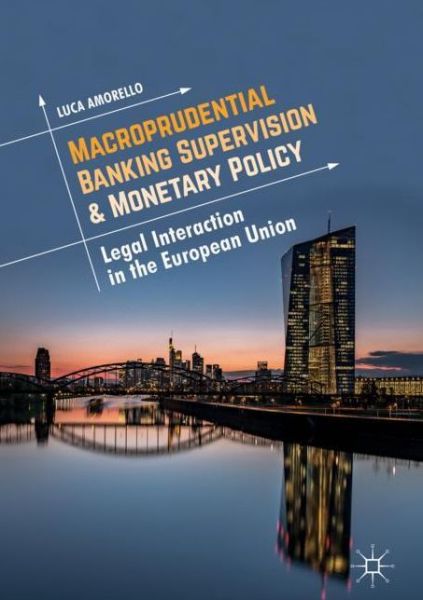 Luca Amorello · Macroprudential Banking Supervision & Monetary Policy: Legal Interaction in the European Union (Innbunden bok) [1st ed. 2018 edition] (2018)