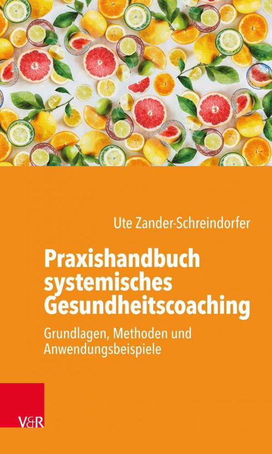 Praxishandbuch systemisches Gesundheitscoaching: Grundlagen, Methoden und Anwendungsbeispiele - Ute Zander-Schreindorfer - Books - Vandenhoeck & Ruprecht GmbH & Co KG - 9783525407554 - April 9, 2021