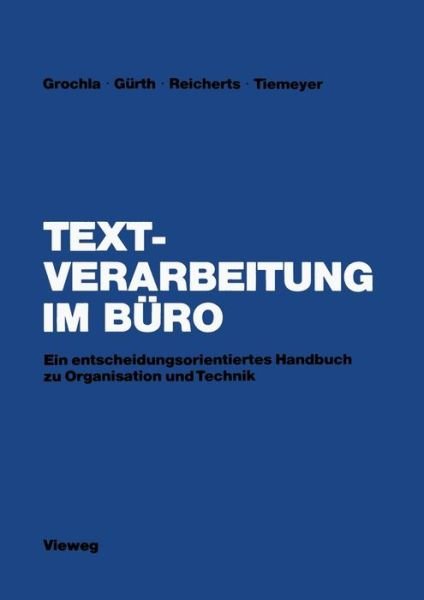 Textverarbeitung Im Buro: Ein Entscheidungsorientiertes Handbuch Zu Organisation Und Technik - Erwin Grochla - Kirjat - Springer Fachmedien Wiesbaden - 9783528084554 - 1983