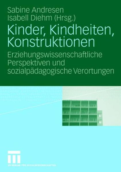 Cover for Sabine Andresen · Kinder, Kindheiten, Konstruktionen: Erziehungswissenschaftliche Perspektiven Und Sozialpadagogische Verortungen (Paperback Book) [2006 edition] (2006)