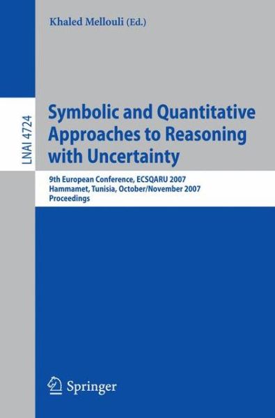 Cover for Khaled Mellouli · Symbolic and Quantitative Approaches to Reasoning with Uncertainty: 9th European Conference, Ecsqaru 2007, Hammamet, Tunisia, October 31 - November 2, 2007, Proceedings - Lecture Notes in Computer Science / Lecture Notes in Artificial Intelligence (Paperback Book) (2007)