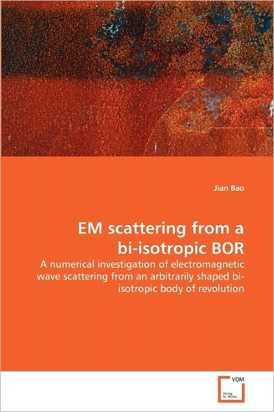 Cover for Jian Bao · Em Scattering from a Bi-isotropic Bor: a Numerical Investigation of Electromagnetic Wave Scattering from an Arbitrarily Shaped Bi- Isotropic Body of Revolution (Pocketbok) (2010)