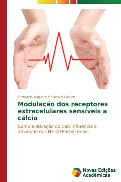 Cover for Fernando Augusto Malavazzi Casare · Modulação Dos Receptores Extracelulares Sensíveis a Cálcio: Como a Ativação Do Car Influencia a Atividade Das H+-atpases Renais (Paperback Book) [Portuguese edition] (2014)