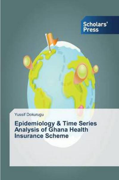 Cover for Yussif Dokurugu · Epidemiology &amp; Time Series Analysis of Ghana Health Insurance Scheme (Paperback Book) (2014)