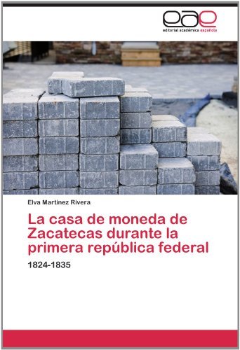 Cover for Elva Martínez Rivera · La Casa De Moneda De Zacatecas Durante La Primera República Federal: 1824-1835 (Pocketbok) [Spanish edition] (2012)