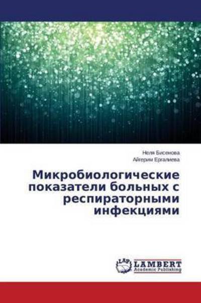 Cover for Bisenova Nelya · Mikrobiologicheskie Pokazateli Bol'nykh S Respiratornymi Infektsiyami (Taschenbuch) (2015)