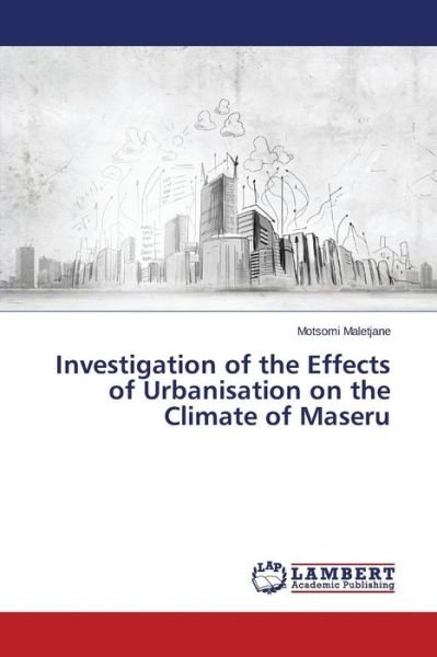 Cover for Maletjane Motsomi · Investigation of the Effects of Urbanisation on the Climate of Maseru (Paperback Book) (2015)