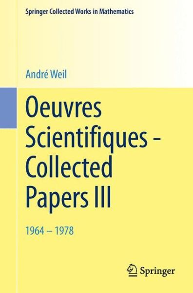 Cover for Andre Weil · Oeuvres Scientifiques - Collected Papers III: 1964-1978 - Springer Collected Works in Mathematics (Paperback Book) [English, French And German, 2009. Reprint 2014 of the 2009 and 1 edition] (2014)