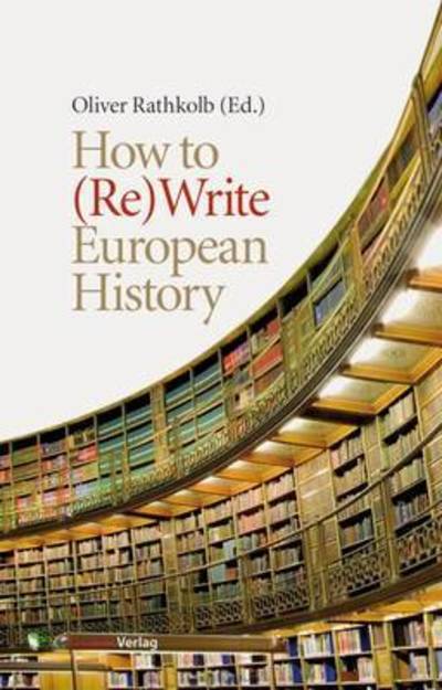 Cover for Oliver Rathkolb · How to (Re)Write European History: History and Text Book Projects in Retrospect - Studien Verlag (Hardcover Book) (2011)