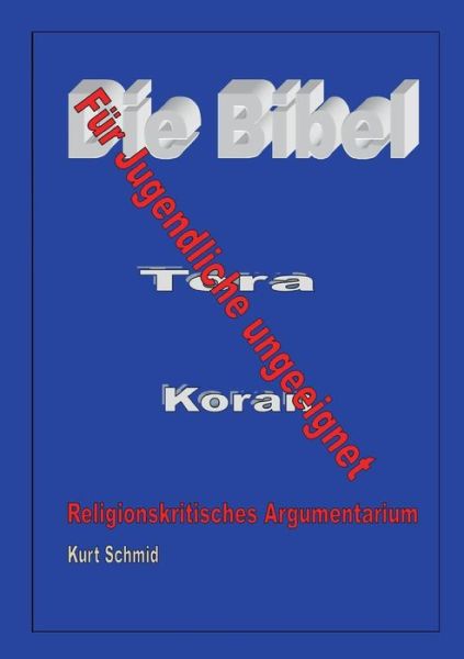Cover for Kurt Schmid · Die Bibel / Tora / Koran - Fur Jugendliche Ungeeignet (Paperback Book) [German edition] (2013)
