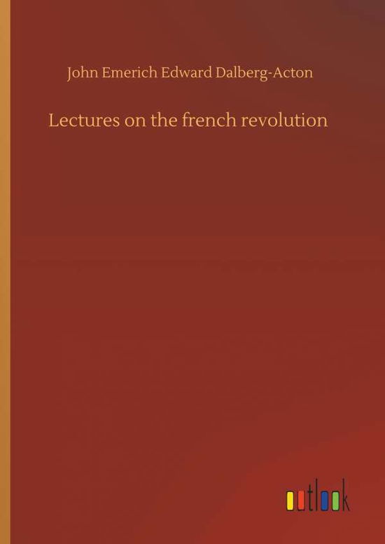 Cover for Dalberg-Acton · Lectures on the french re (Book) (2019)