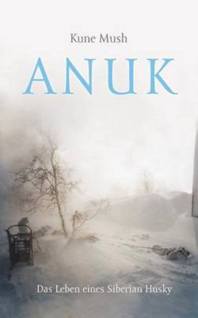 Cover for Kune Mush · Anuk: das Leben eines Siberian Husky (Paperback Bog) (2015)