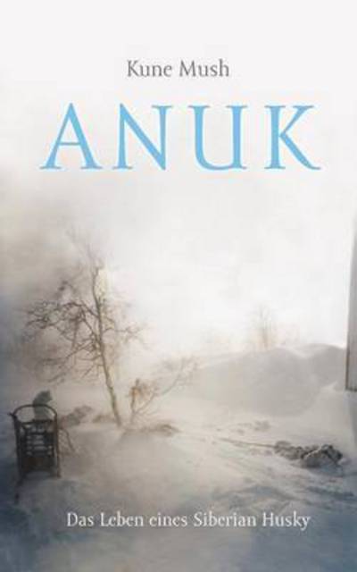 Cover for Kune Mush · Anuk: das Leben eines Siberian Husky (Paperback Book) (2015)