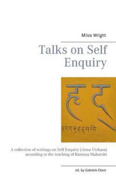 Cover for Miles Wright · Talks on Self Enquiry: A collection of writings on Self Enquiry (Atma Vichara) according to the teaching of Ramana Maharshi (Paperback Book) (2016)