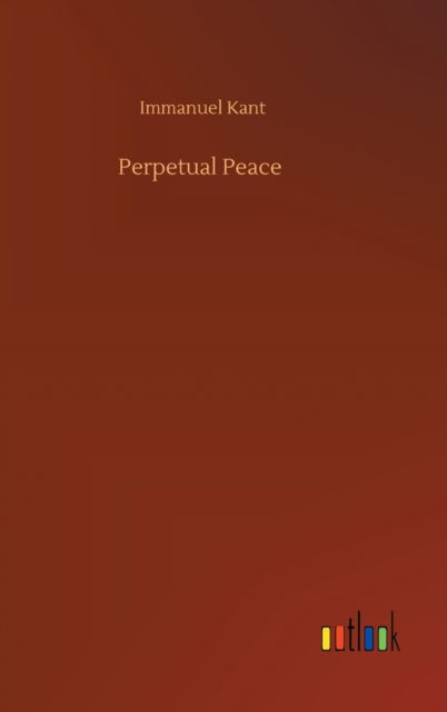 Perpetual Peace - Immanuel Kant - Kirjat - Outlook Verlag - 9783752401554 - maanantai 3. elokuuta 2020