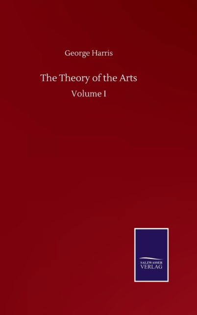 The Theory of the Arts: Volume I - George Harris - Books - Salzwasser-Verlag Gmbh - 9783752500554 - September 22, 2020