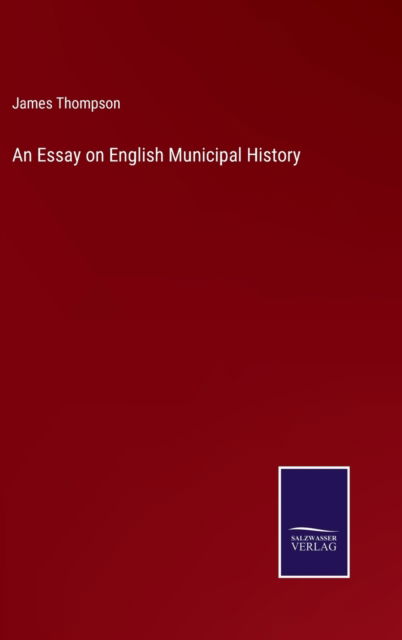 Cover for James Thompson · An Essay on English Municipal History (Hardcover Book) (2022)