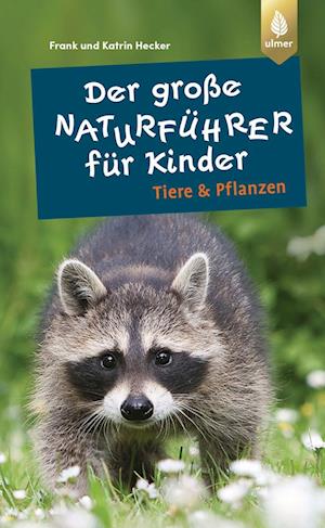 Der große Naturführer für Kinder: Tiere und Pflanzen - Frank und Katrin Hecker - Książki - Verlag Eugen Ulmer - 9783818617554 - 22 czerwca 2023