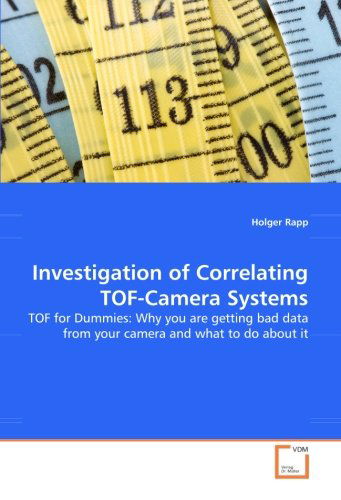 Cover for Holger Rapp · Investigation of Correlating Tof-camera Systems: Tof for Dummies: Why You Are Getting Bad Data from Your Camera and What to Do About It (Pocketbok) (2008)