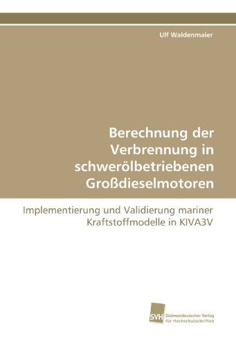 Cover for Ulf Waldenmaier · Berechnung Der Verbrennung in Schwerölbetriebenen Großdieselmotoren: Implementierung Und Validierung Mariner Kraftstoffmodelle in Kiva3v (Paperback Book) [German edition] (2009)