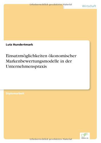 Einsatzmoeglichkeiten oekonomischer Markenbewertungsmodelle in der Unternehmenspraxis - Lutz Hundertmark - Books - Diplom.de - 9783838644554 - September 2, 2001