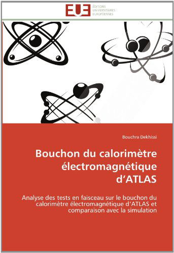 Cover for Bouchra Dekhissi · Bouchon Du Calorimètre Électromagnétique D'atlas: Analyse Des Tests en Faisceau Sur Le Bouchon Du Calorimètre Électromagnétique D'atlas et Comparaison Avec La Simulation (Paperback Book) [French edition] (2018)