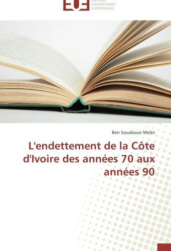 Cover for Ben Soualiouo Meïte · L'endettement De La Côte D'ivoire Des Années 70 Aux Années 90 (Paperback Book) [French edition] (2018)