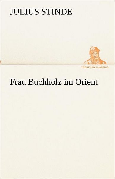 Cover for Julius Stinde · Frau Buchholz Im Orient (Tredition Classics) (German Edition) (Paperback Book) [German edition] (2012)