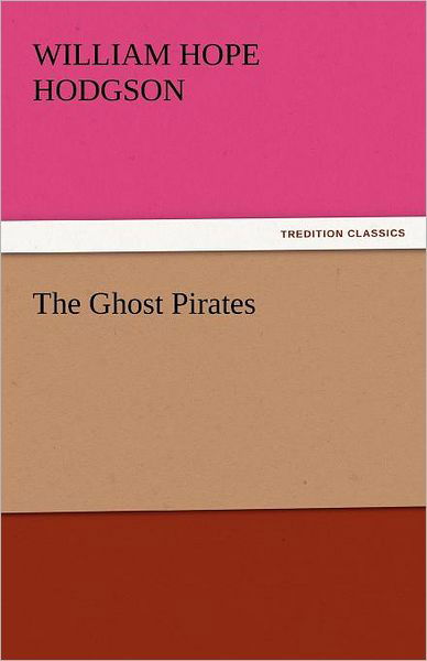 The Ghost Pirates (Tredition Classics) - William Hope Hodgson - Kirjat - tredition - 9783842447554 - sunnuntai 6. marraskuuta 2011