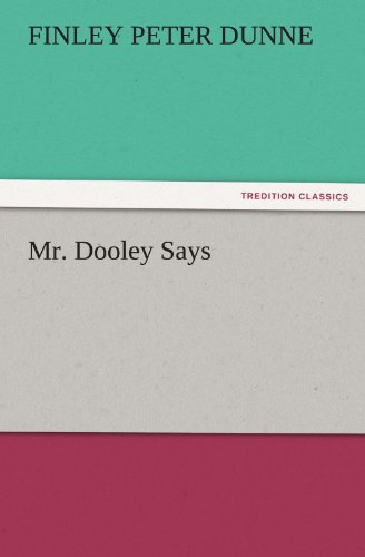 Mr. Dooley Says (Tredition Classics) - Finley Peter Dunne - Books - tredition - 9783842476554 - December 1, 2011