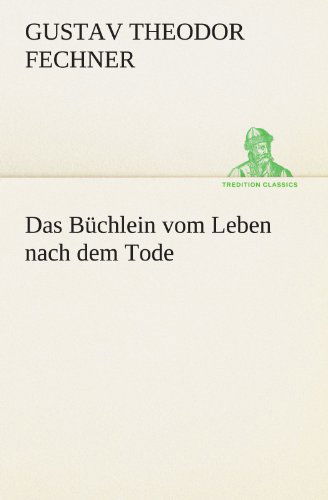 Cover for Gustav Theodor Fechner · Das Büchlein Vom Leben Nach Dem Tode (Tredition Classics) (German Edition) (Paperback Book) [German edition] (2012)