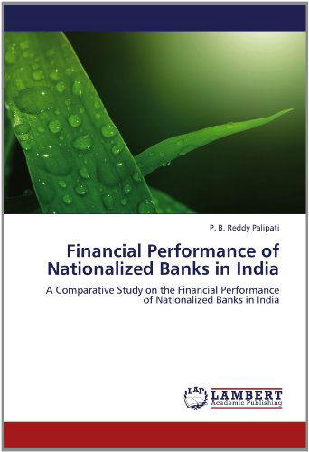 Cover for P. B. Reddy Palipati · Financial Performance of Nationalized Banks in India: a Comparative Study on the Financial Performance of Nationalized Banks in India (Paperback Book) (2012)