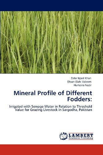 Cover for Humaira Nazir · Mineral Profile of Different Fodders:: Irrigated with Sewage Water in Relation to Threshold Value for Grazing Livestock in Sargodha, Pakistan (Taschenbuch) (2012)