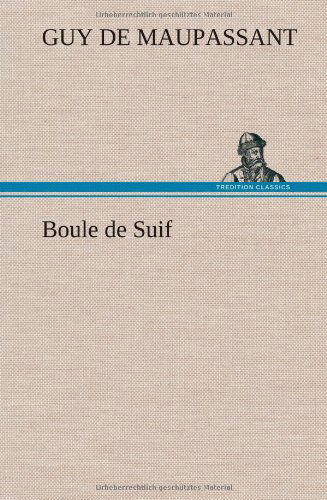 Boule De Suif - Guy De Maupassant - Books - TREDITION CLASSICS - 9783849138554 - November 21, 2012